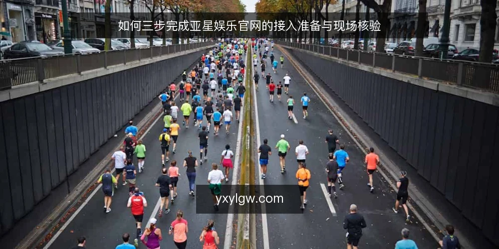 如何三步完成亚星娱乐官网的接入准备与现场核验 — 准备:梳理接入所需的基础信息 配图